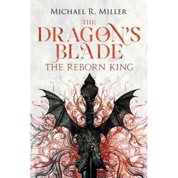 The Dragon's Blade: The Reborn King -- Michael R. Miller - Picture 1 of 1